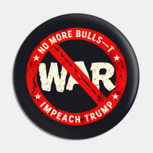 No More Bulls—t Wars, Impeach Trump Pin