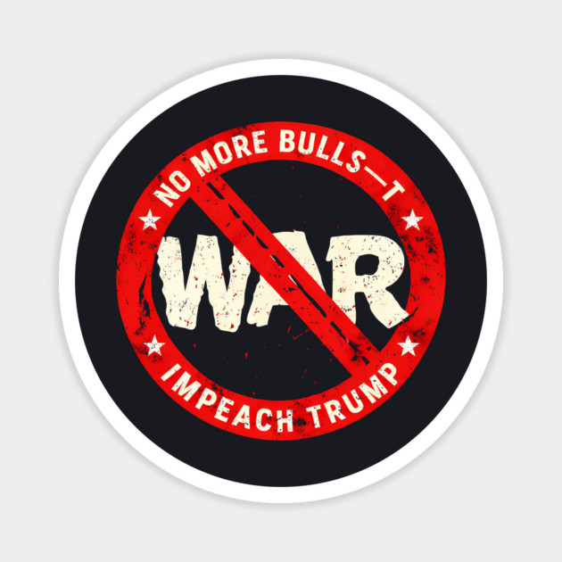No More Bulls—t Wars, Impeach Trump Magnet by Charles's Store 8