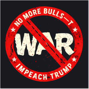 No More Bulls—t Wars, Impeach Trump Posters and Art