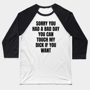 Sorry you had a bad day... Baseball T-Shirt