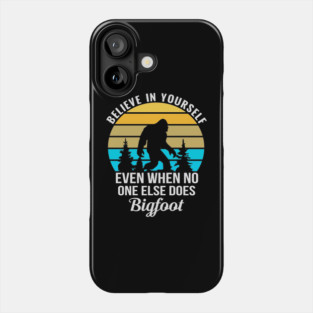 Believe in Yourself No One Does Bigfoot Phone Case