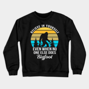 Believe in Yourself No One Does Bigfoot Crewneck Sweatshirt