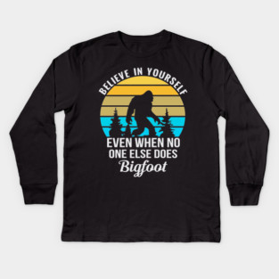 Believe in Yourself No One Does Bigfoot Kids Long Sleeve T-Shirt