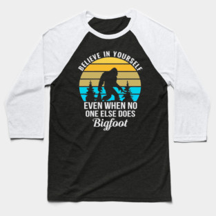 Believe in Yourself No One Does Bigfoot Baseball T-Shirt