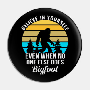 Believe in Yourself No One Does Bigfoot Pin