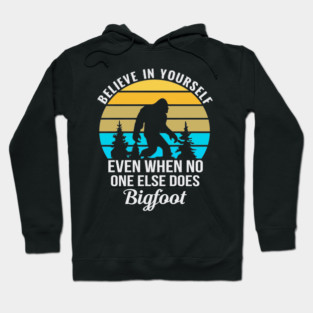 Believe in Yourself No One Does Bigfoot Hoodie