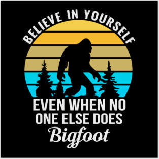 Believe in Yourself No One Does Bigfoot Posters and Art