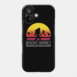Bigfoot Does Not Believe in You Either Phone Case