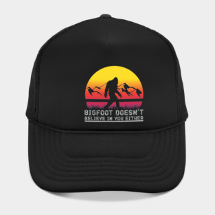 Bigfoot Does Not Believe in You Either Hat