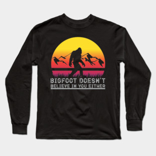 Bigfoot Does Not Believe in You Either Long Sleeve T-Shirt