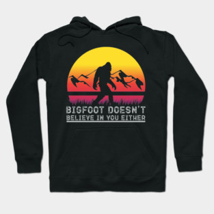 Bigfoot Does Not Believe in You Either Hoodie