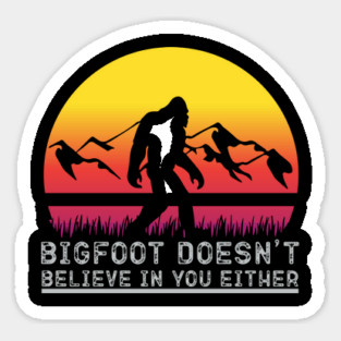 Bigfoot Does Not Believe in You Either Magnet