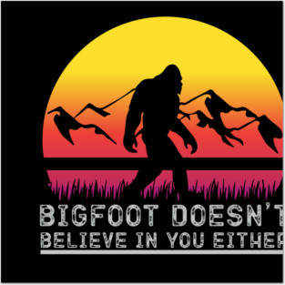 Bigfoot Does Not Believe in You Either Posters and Art
