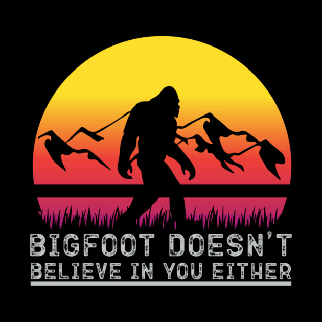 Bigfoot Does Not Believe in You Either by sani's Store 4