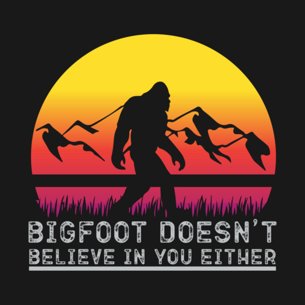 Bigfoot Does Not Believe in You Either by sani's Store 4