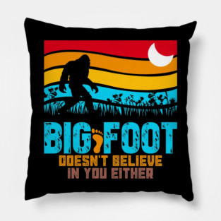 Bigfoot Does Not Believe in You Either Pillow