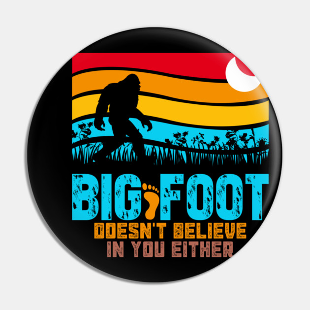 Bigfoot Does Not Believe in You Either Pin by sani's Store 4