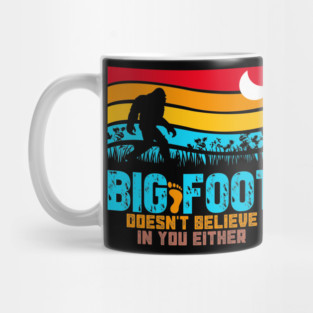 Bigfoot Does Not Believe in You Either Mug