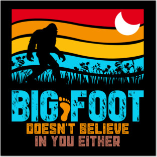 Bigfoot Does Not Believe in You Either Posters and Art