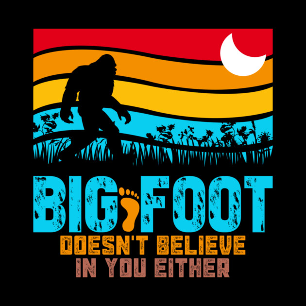 Bigfoot Does Not Believe in You Either by sani's Store 4