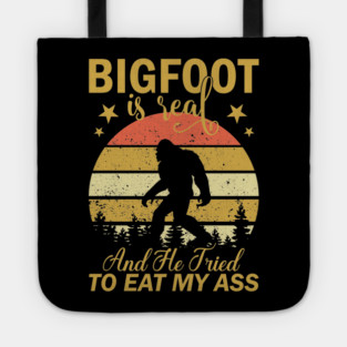 Bigfoot Is Real And He Tried To Eat My Ass Tote