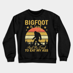 Bigfoot Is Real And He Tried To Eat My Ass Crewneck Sweatshirt