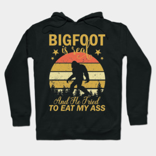 Bigfoot Is Real And He Tried To Eat My Ass Hoodie
