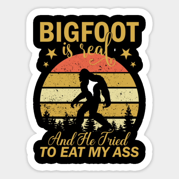 Bigfoot Is Real And He Tried To Eat My Ass Sticker by sani's Store 4