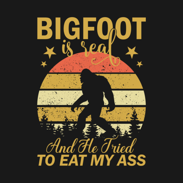 Bigfoot Is Real And He Tried To Eat My Ass by sani's Store 4
