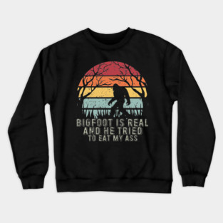 Bigfoot Is Real And He Tried To Eat My Ass Crewneck Sweatshirt