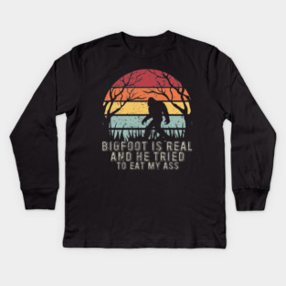 Bigfoot Is Real And He Tried To Eat My Ass Kids Long Sleeve T-Shirt