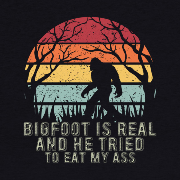 Bigfoot Is Real And He Tried To Eat My Ass by sani's Store 4
