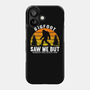 Bigfoot Saw Me But Nobody Believes Him Phone Case