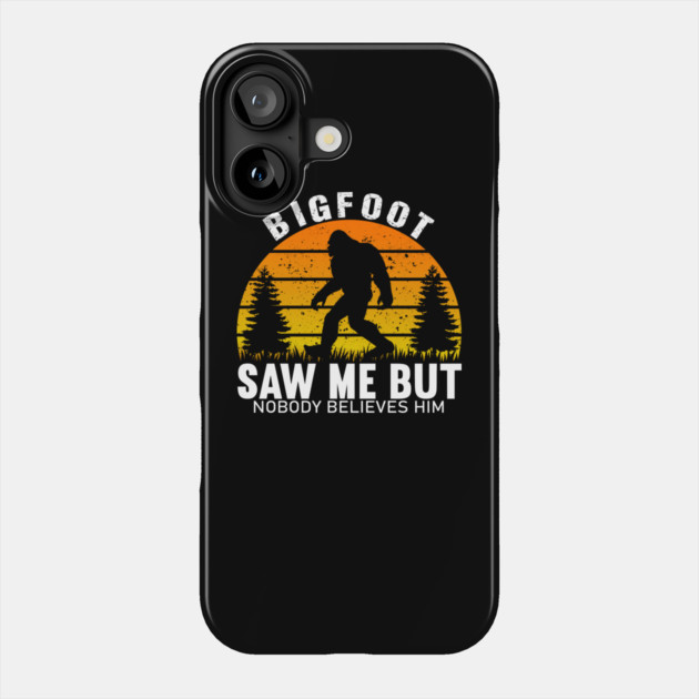 Bigfoot Saw Me But Nobody Believes Him Phone Case by sani's Store 4