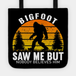 Bigfoot Saw Me But Nobody Believes Him Tote