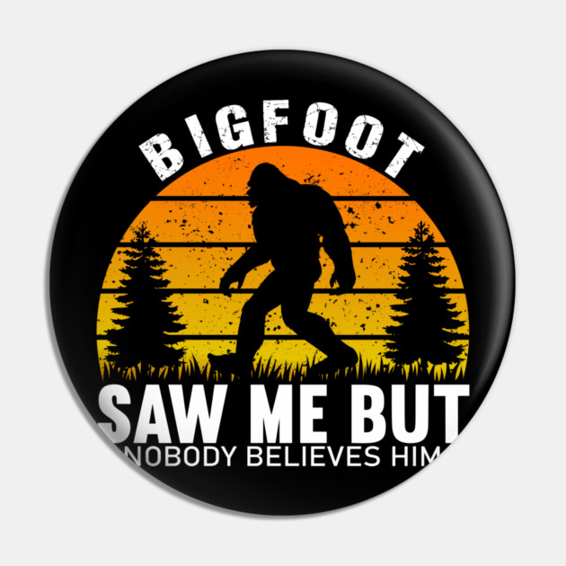 Bigfoot Saw Me But Nobody Believes Him Pin by sani's Store 4
