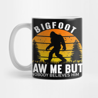 Bigfoot Saw Me But Nobody Believes Him Mug