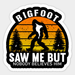 Bigfoot Saw Me But Nobody Believes Him Sticker