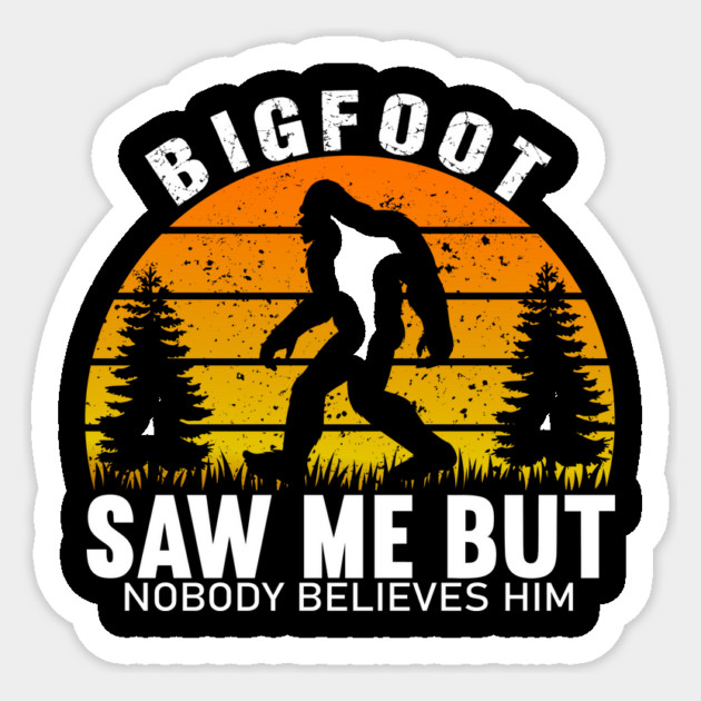 Bigfoot Saw Me But Nobody Believes Him Sticker by sani's Store 4
