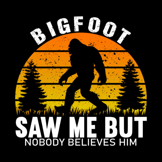 Bigfoot Saw Me But Nobody Believes Him by sani's Store 4
