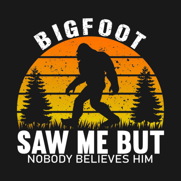 Bigfoot Saw Me But Nobody Believes Him by sani's Store 4