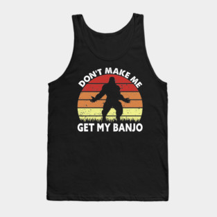 Dont Make Me Get My Banjo Tank Top