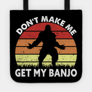 Dont Make Me Get My Banjo Tote