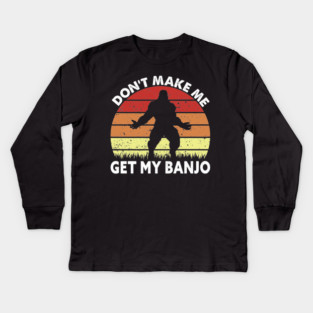 Dont Make Me Get My Banjo Kids Long Sleeve T-Shirt