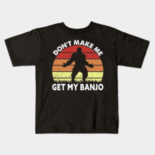 Dont Make Me Get My Banjo Kids T-Shirt