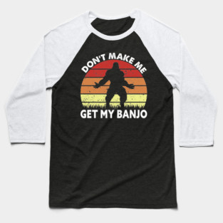 Dont Make Me Get My Banjo Baseball T-Shirt