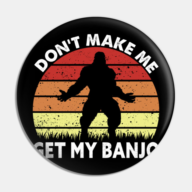 Dont Make Me Get My Banjo Pin by sani's Store 4