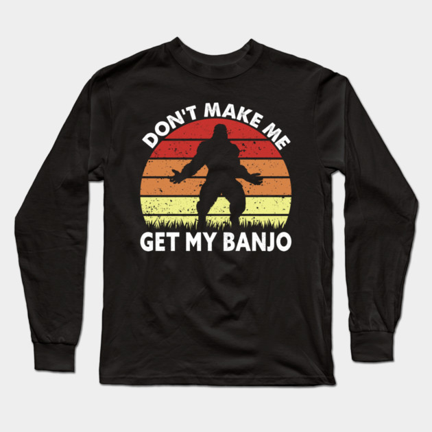 Dont Make Me Get My Banjo Long Sleeve T-Shirt by sani's Store 4