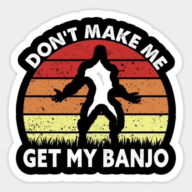 Dont Make Me Get My Banjo Sticker by sani's Store 4