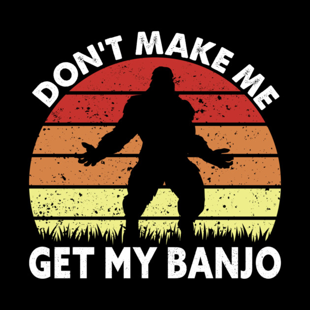 Dont Make Me Get My Banjo by sani's Store 4